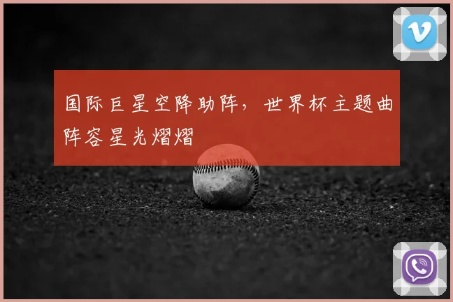 国际巨星空降助阵,世界杯主题曲阵容星光熠熠